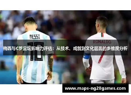 梅西与C罗足坛影响力评估：从技术、成就到文化层面的多维度分析
