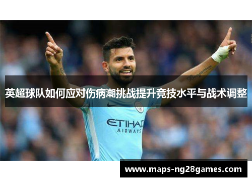 英超球队如何应对伤病潮挑战提升竞技水平与战术调整