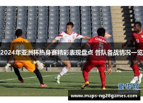 2024年亚洲杯热身赛精彩表现盘点 各队备战情况一览