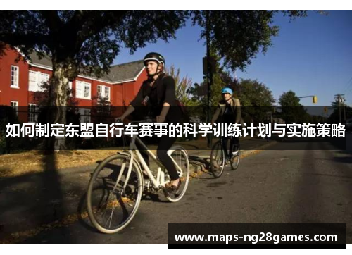如何制定东盟自行车赛事的科学训练计划与实施策略