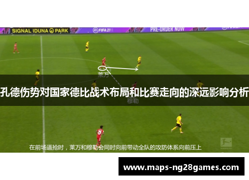 孔德伤势对国家德比战术布局和比赛走向的深远影响分析