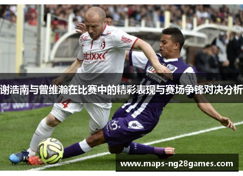 谢浩南与曾维瀚在比赛中的精彩表现与赛场争锋对决分析